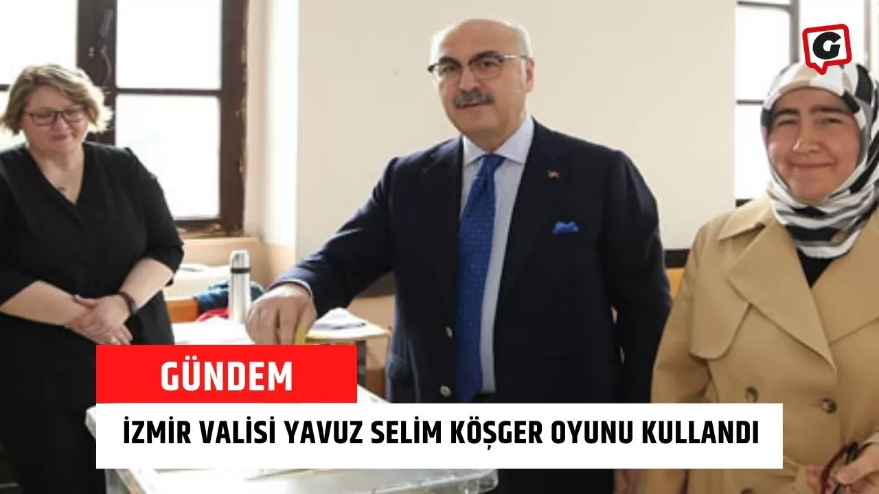 İzmir Valisi Yavuz Selim Köşger oyunu kullandı