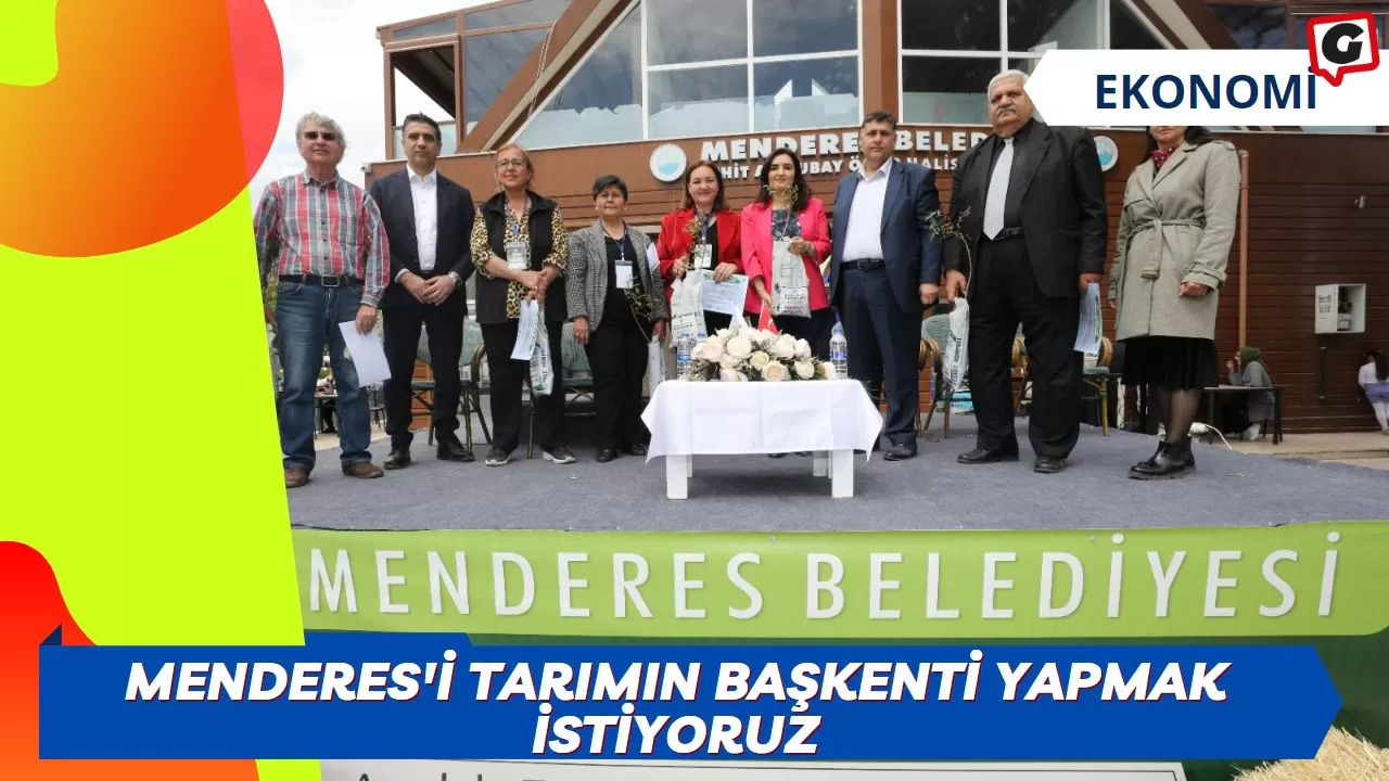 Menderes'i Tarımın Başkenti Yapmak İstiyoruz