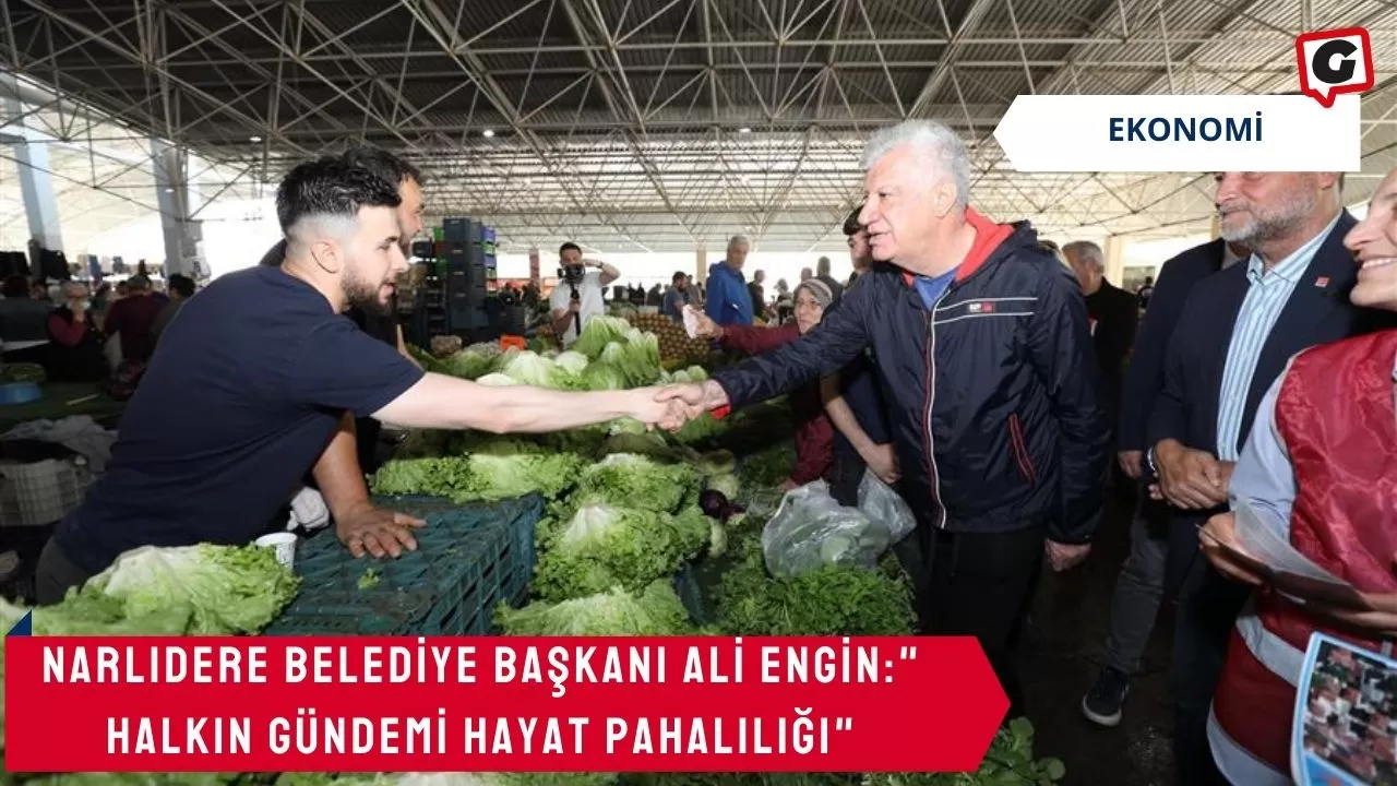 Narlıdere Belediye Başkanı Ali Engin:" Halkın Gündemi Hayat Pahalılığı"