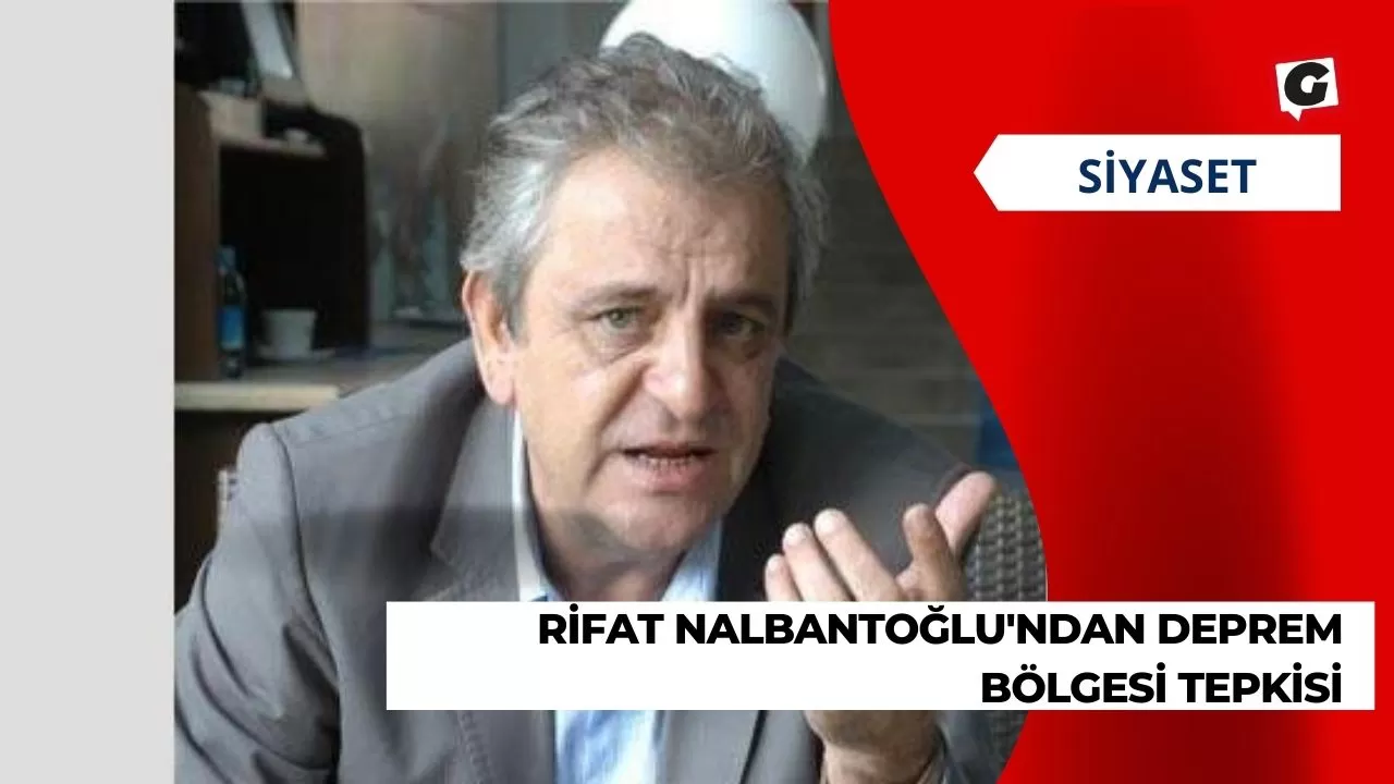 Rifat Nalbantoğlu'ndan Deprem Bölgesi Tepkisi