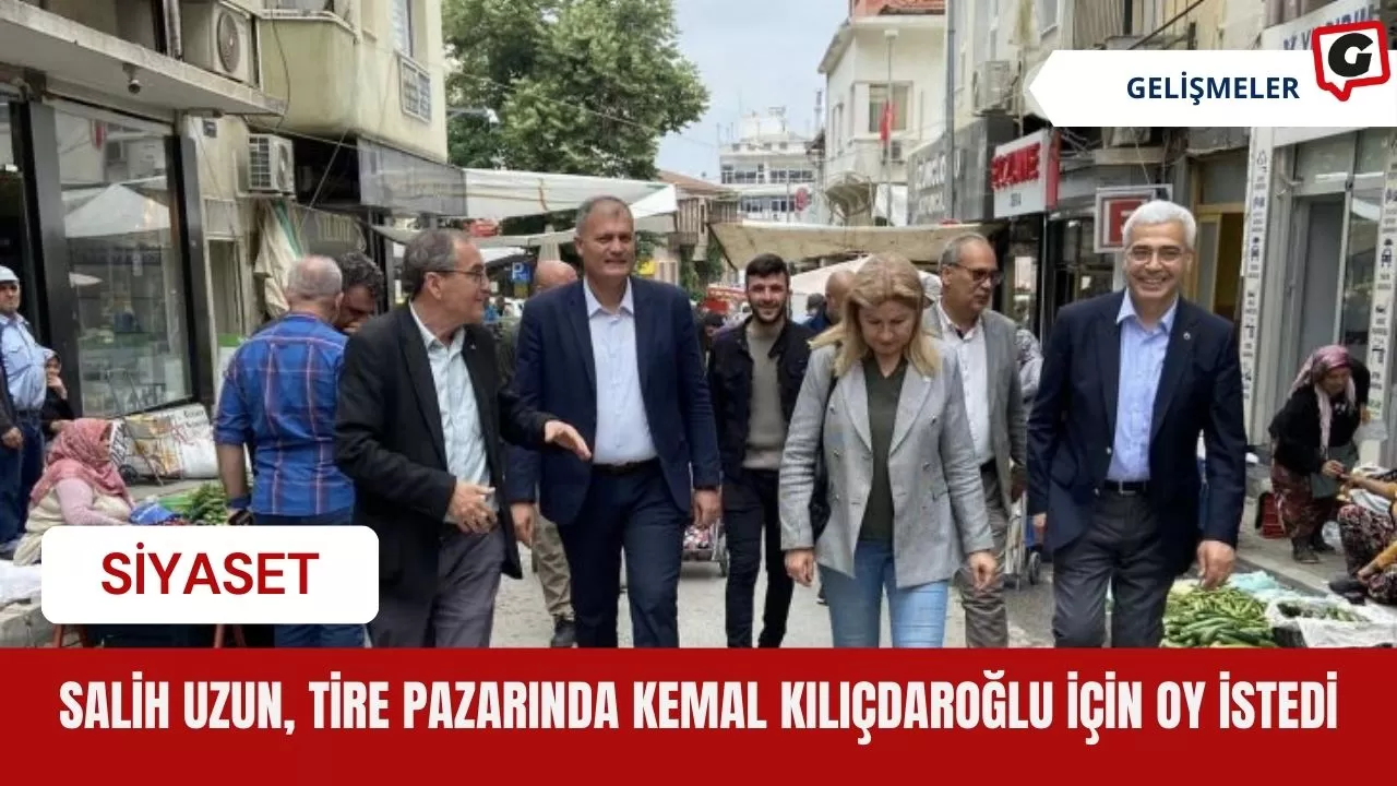 Salih Uzun, Tire pazarında Kemal Kılıçdaroğlu için oy istedi