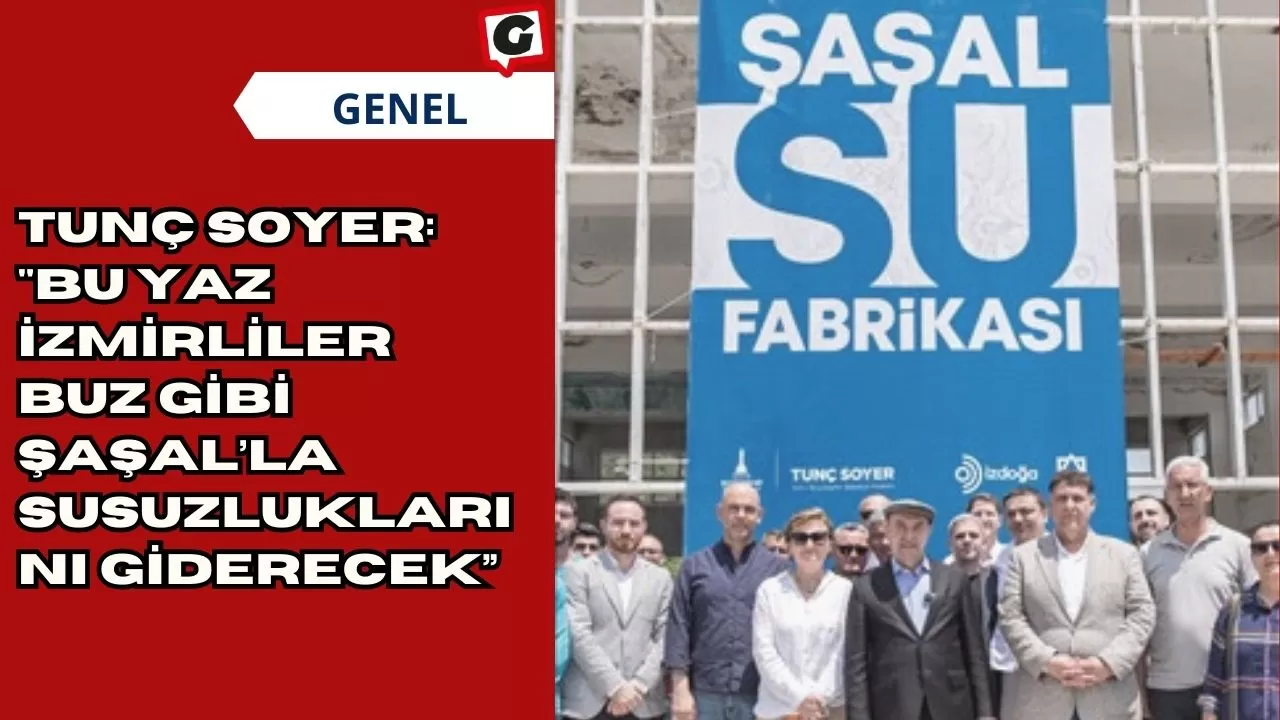 Tunç Soyer: "Bu yaz İzmirliler buz gibi Şaşal’la susuzluklarını giderecek”