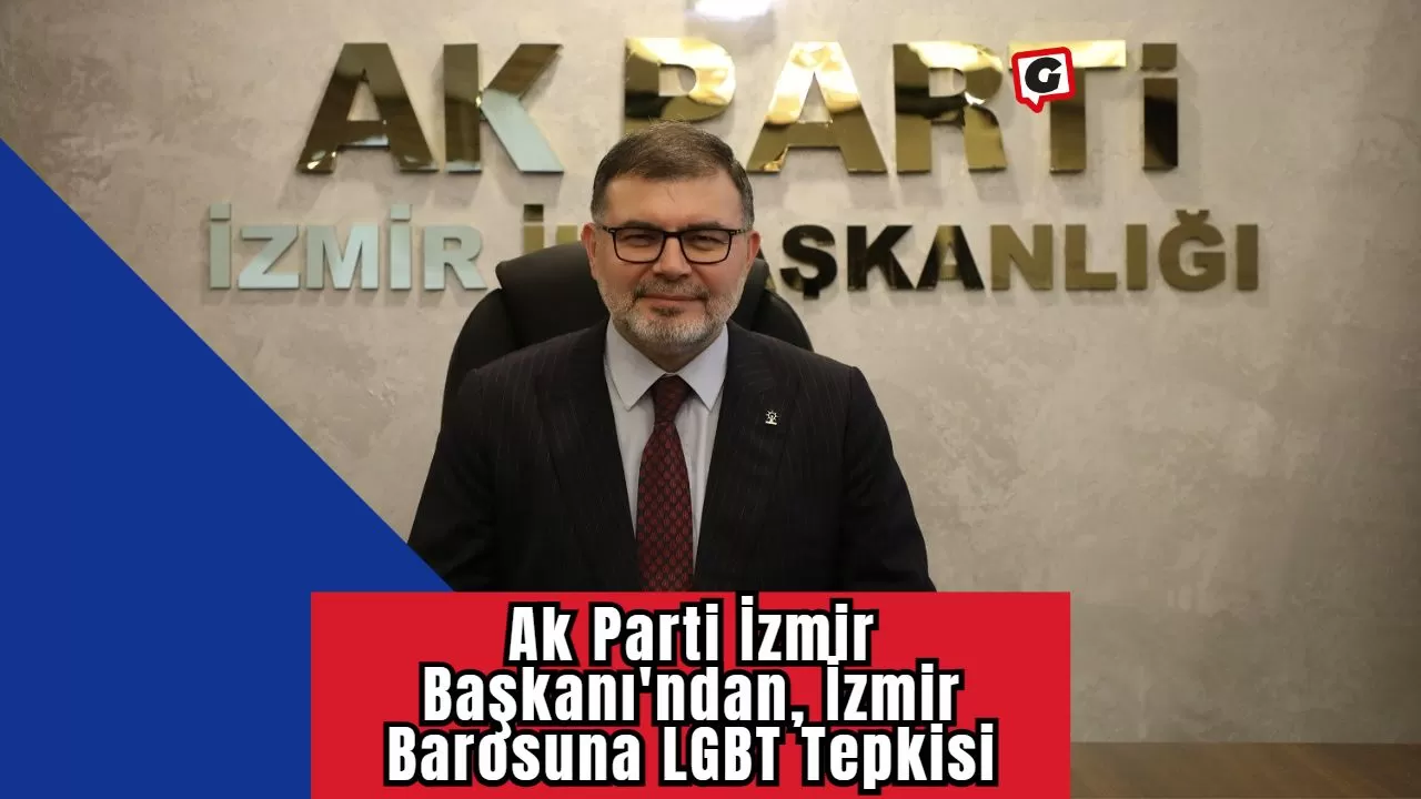 Ak Parti İzmir Başkanı'ndan, İzmir Barosuna LGBT Tepkisi