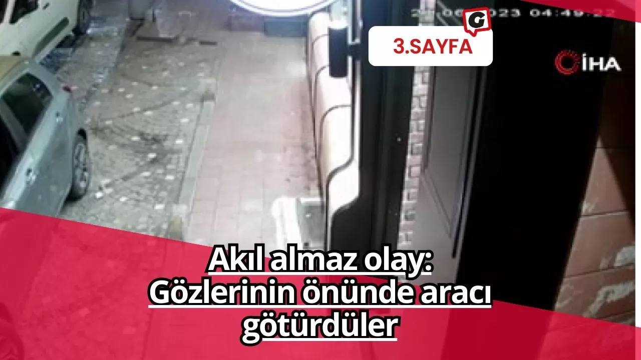 Akıl almaz olay: Gözlerinin önünde aracı götürdüler