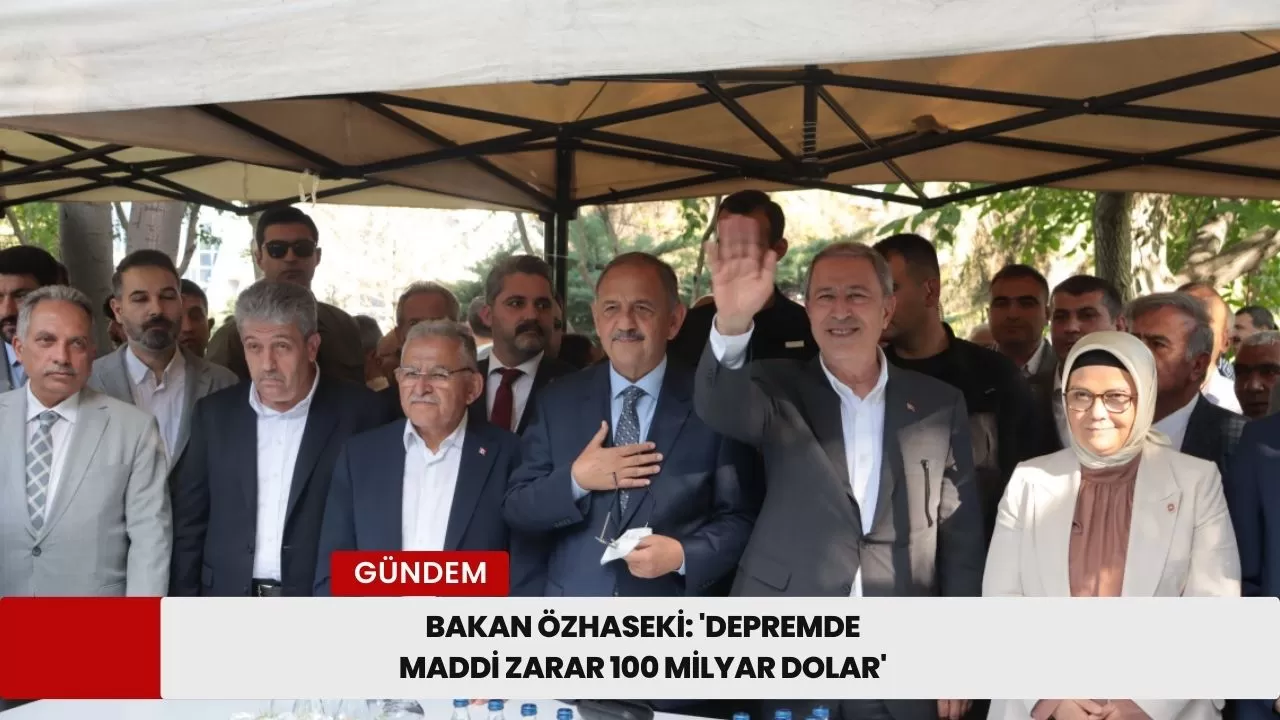 Bakan Özhaseki: 'Depremde maddi zarar 100 milyar dolar'