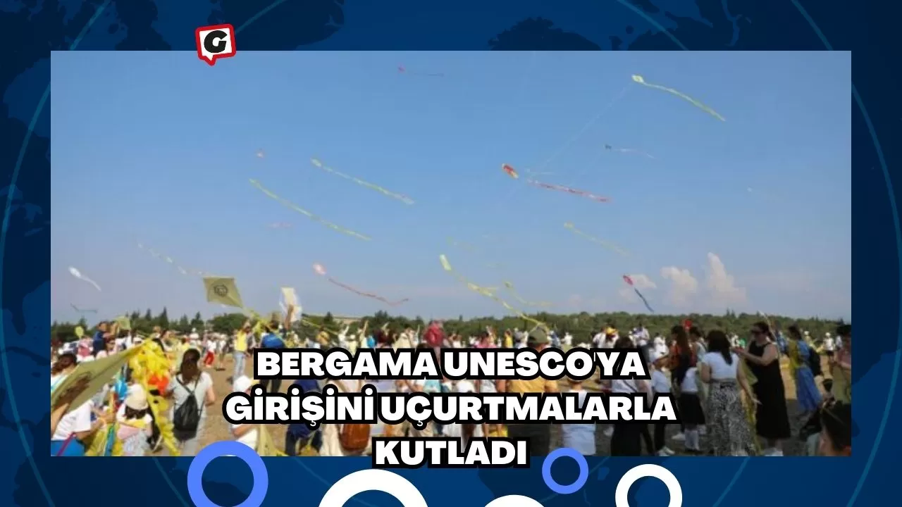 Bergama UNESCO'ya Girişini Uçurtmalarla Kutladı