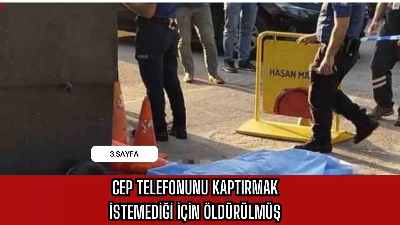 Cep telefonunu kaptırmak istemediği için öldürülmüş