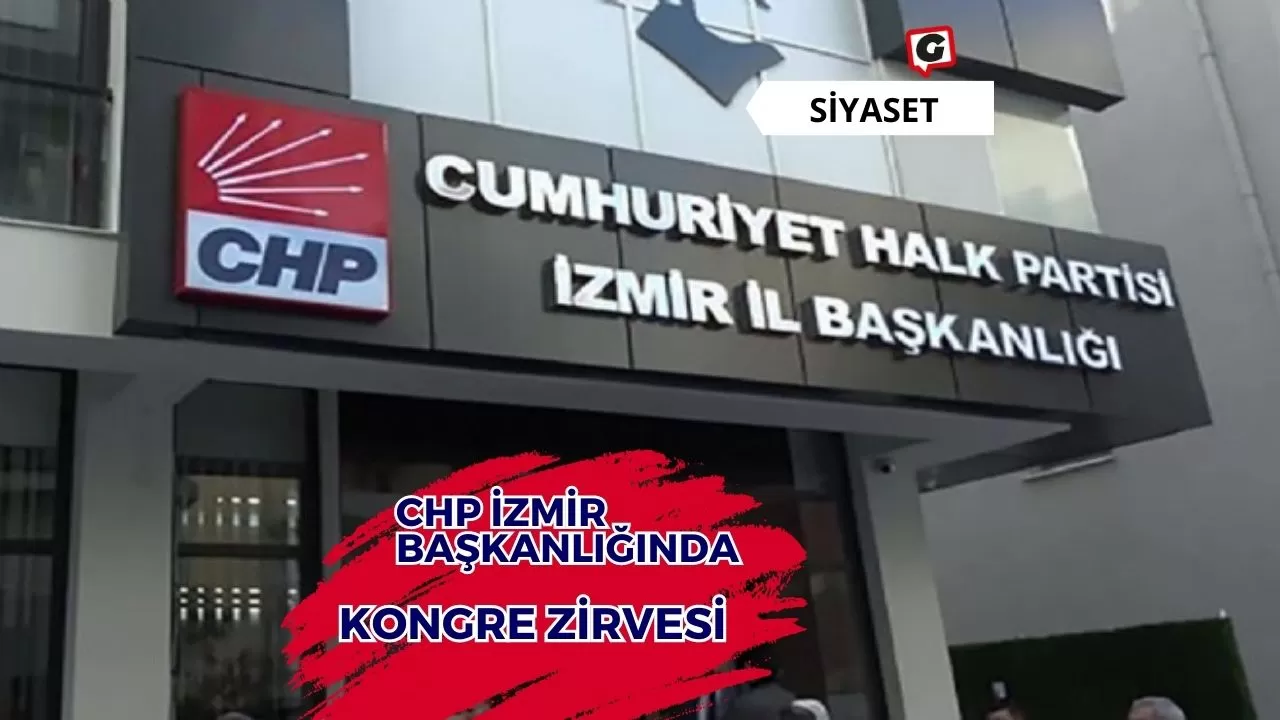 CHP İzmir Başkanlığında Kongre Zirvesi