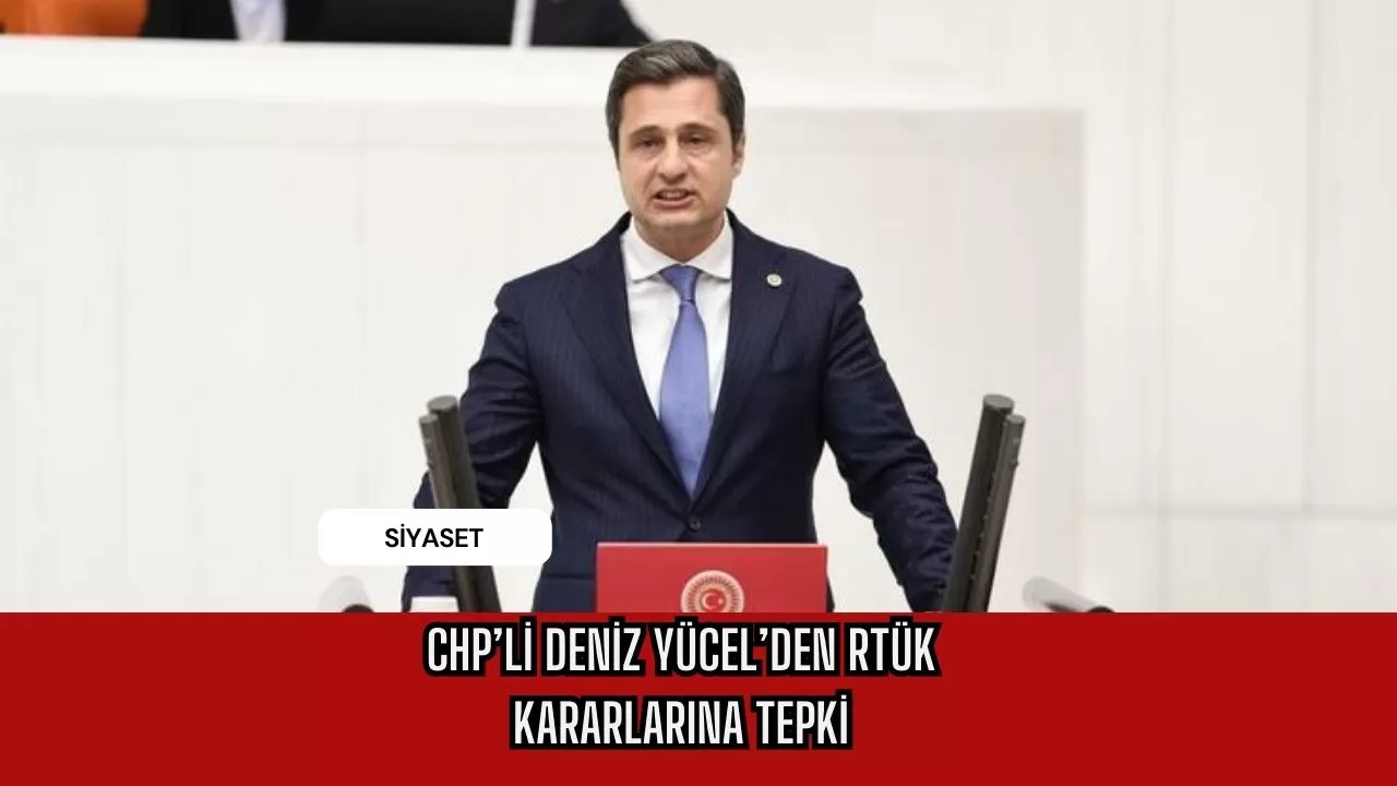 CHP’li Deniz Yücel’den RTÜK kararlarına tepki