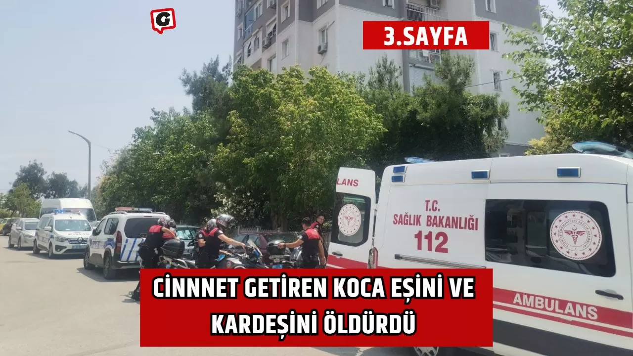 Cinnnet Getiren Koca Eşini ve Kardeşini Öldürdü