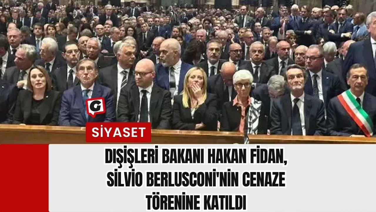 Dışişleri Bakanı Hakan Fidan, Silvio Berlusconi'nin cenaze törenine katıldı