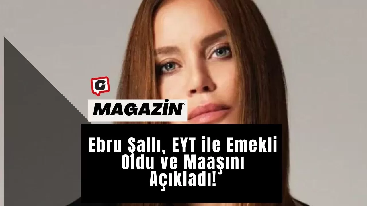 Ebru Şallı, EYT ile Emekli Oldu ve Maaşını Açıkladı!