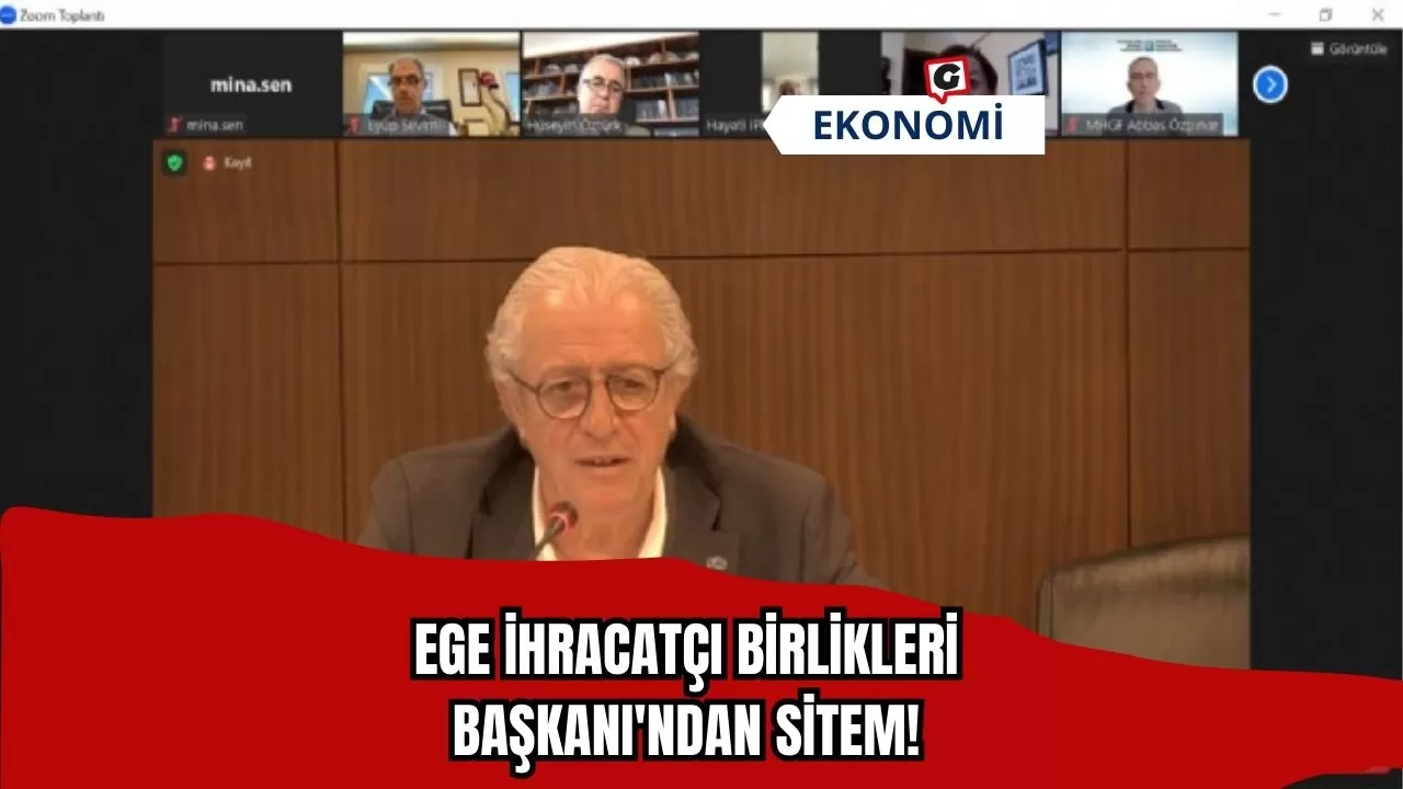 Ege İhracatçı Birlikleri Başkanı'ndan Sitem!