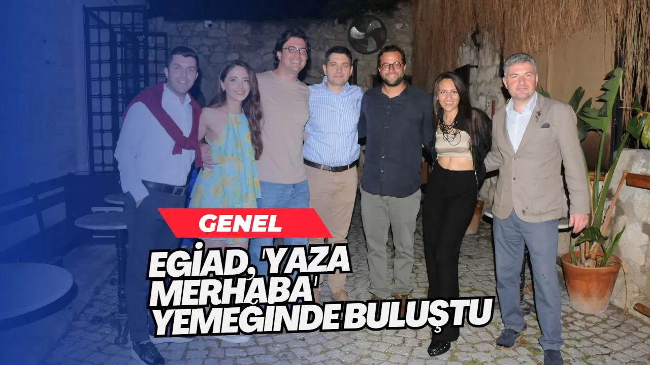 EGİAD, 'Yaza Merhaba' Yemeğinde Buluştu