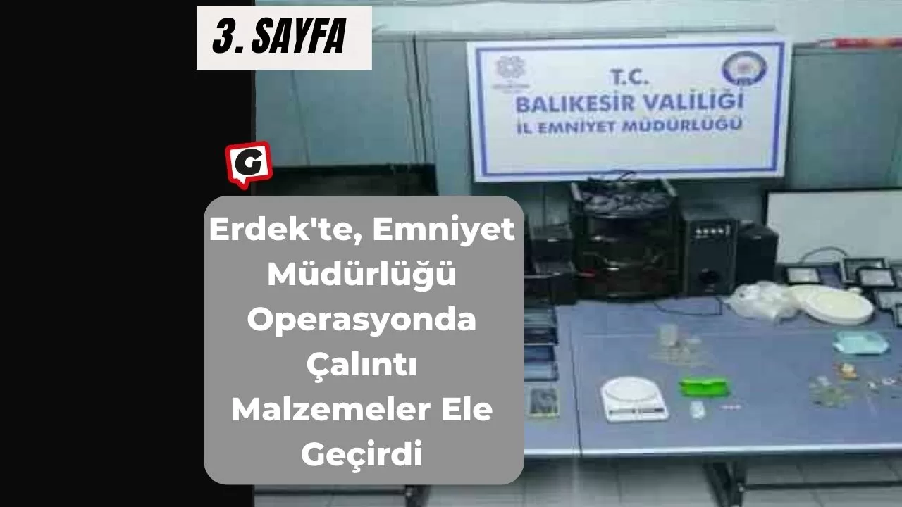 Erdek'te, Emniyet Müdürlüğü Operasyonda Çalıntı Malzemeler Ele Geçirdi