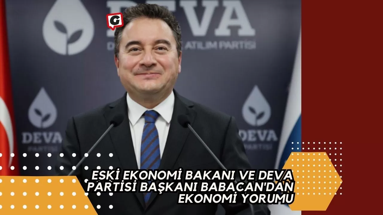 Eski Ekonomi Bakanı ve Deva Partisi Başkanı Babacan'dan Ekonomi Yorumu