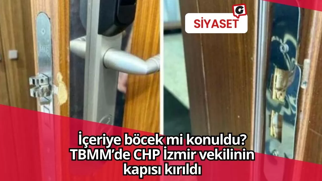 İçeriye böcek mi konuldu? TBMM’de CHP İzmir vekilinin kapısı kırıldı