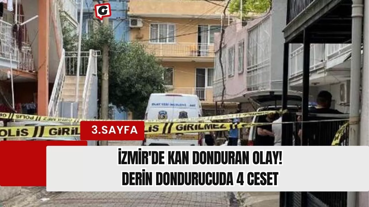 İzmir'de kan donduran olay! Derin dondurucuda 4 ceset bulundu