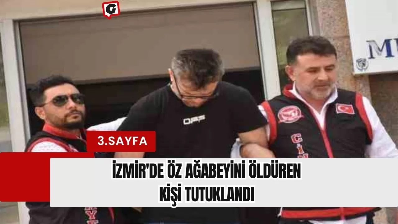 İzmir'de öz ağabeyini öldüren kişi tutuklandı