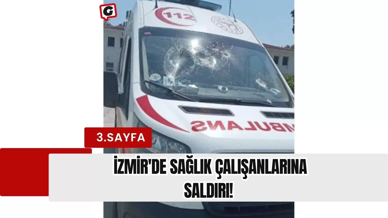 İzmir'de sağlık çalışanlarına saldırı!