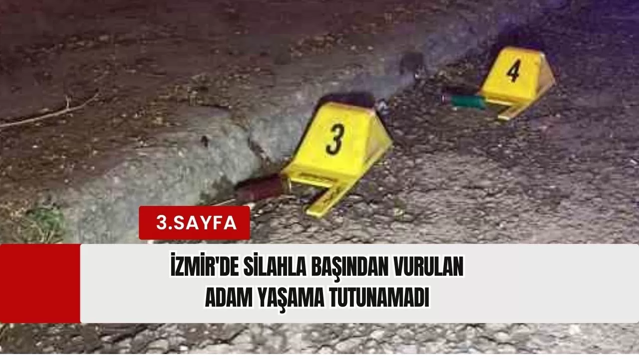 İzmir'de silahla başından vurulan adam yaşama tutunamadı