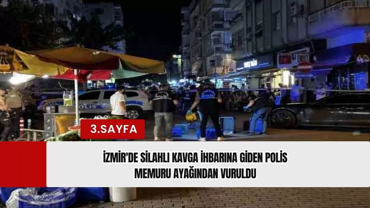 İzmir'de silahlı kavga ihbarına giden polis memuru ayağından vuruldu