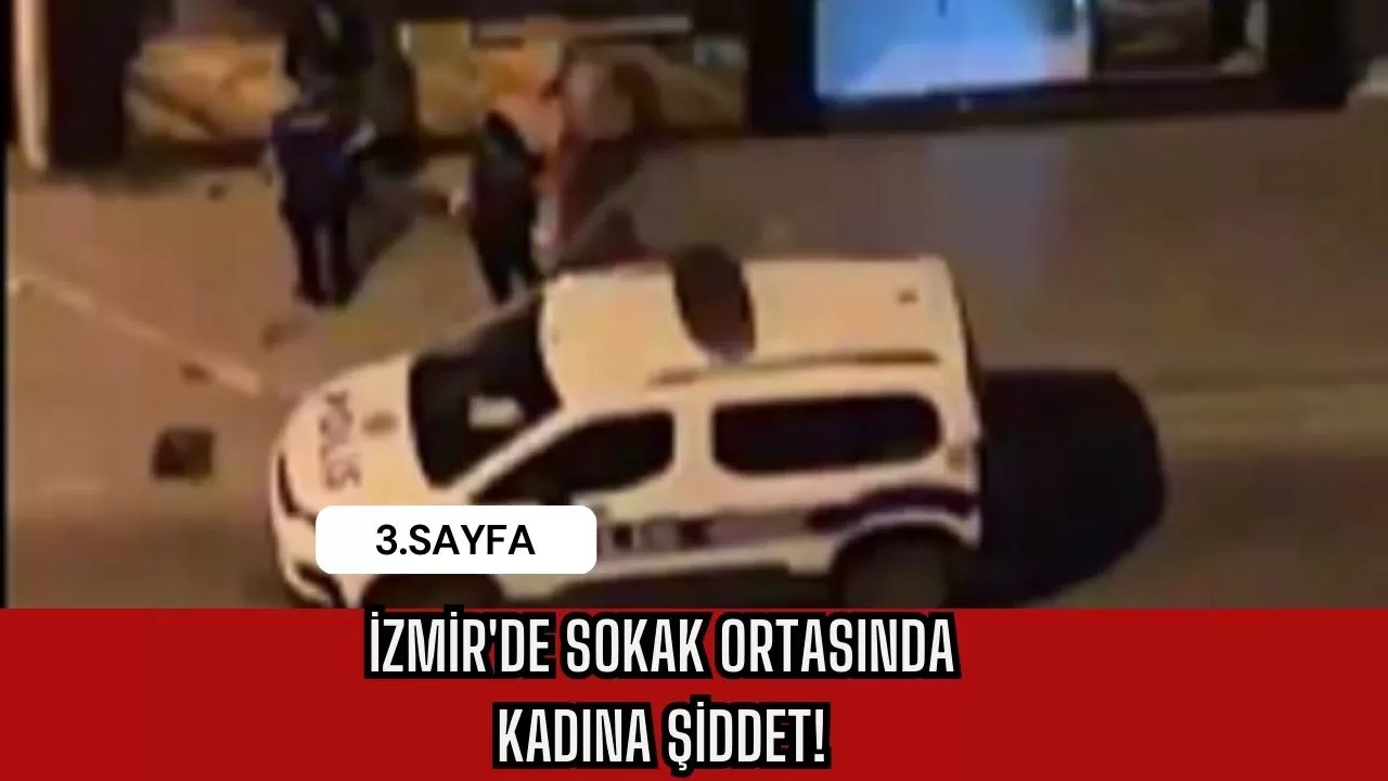 İzmir'de sokak ortasında kadına şiddet!