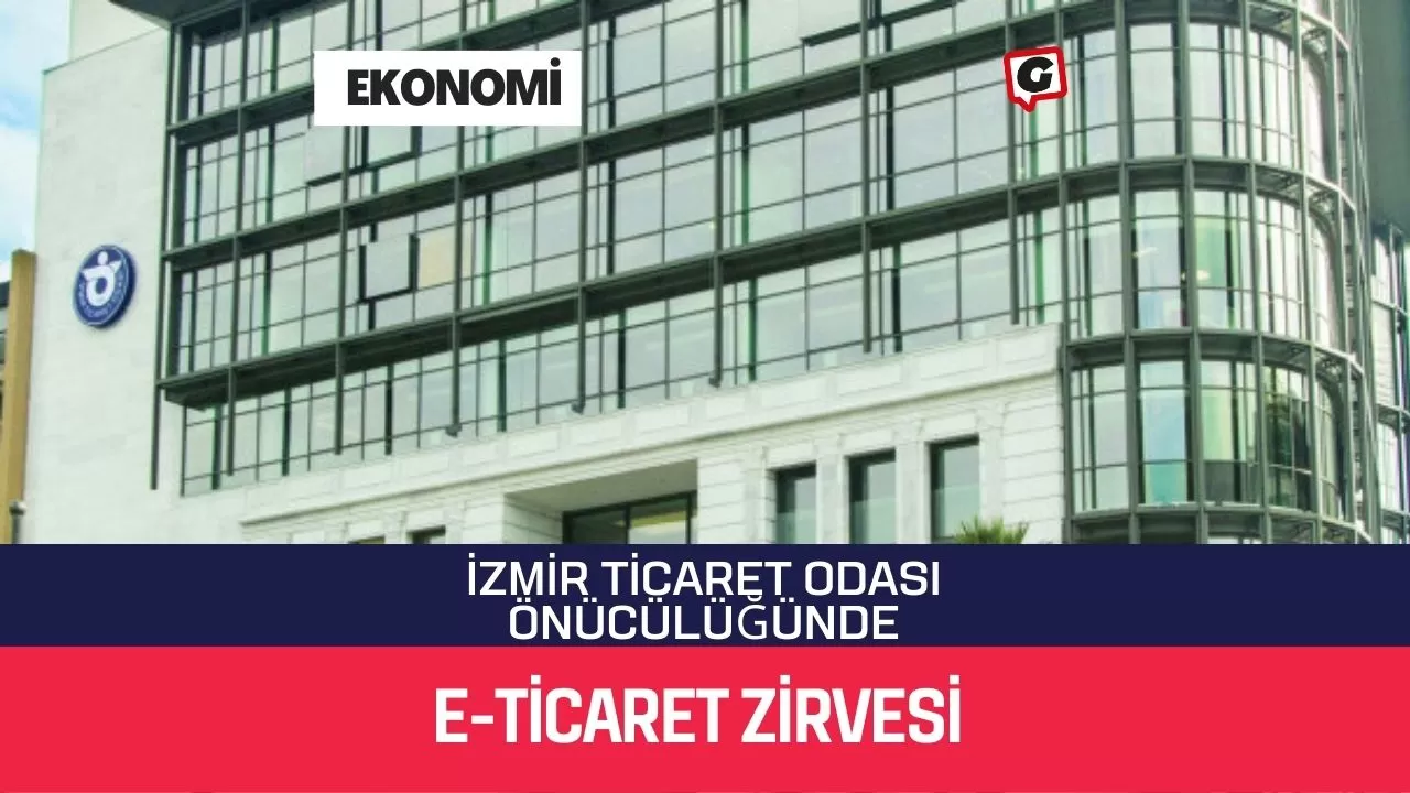 İzmir Ticaret Odası Önücülüğünde E-ticaret Zirvesi