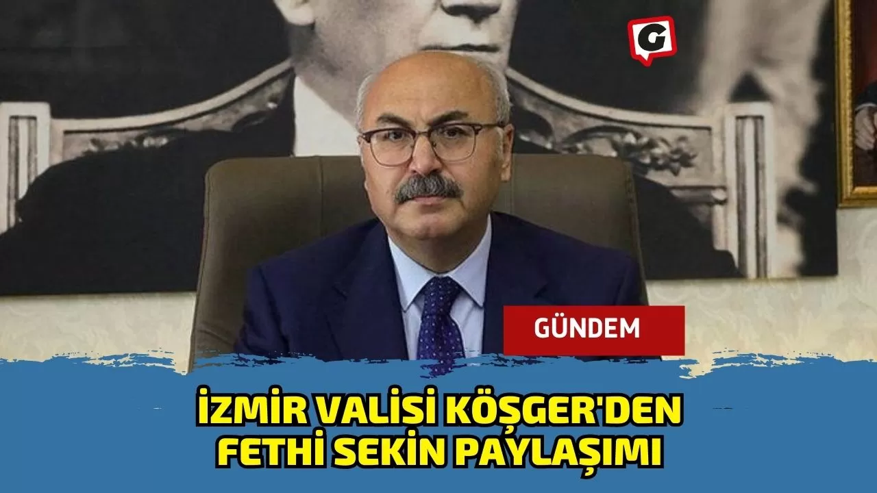 İzmir Valisi Köşger'den Fethi Sekin Paylaşımı