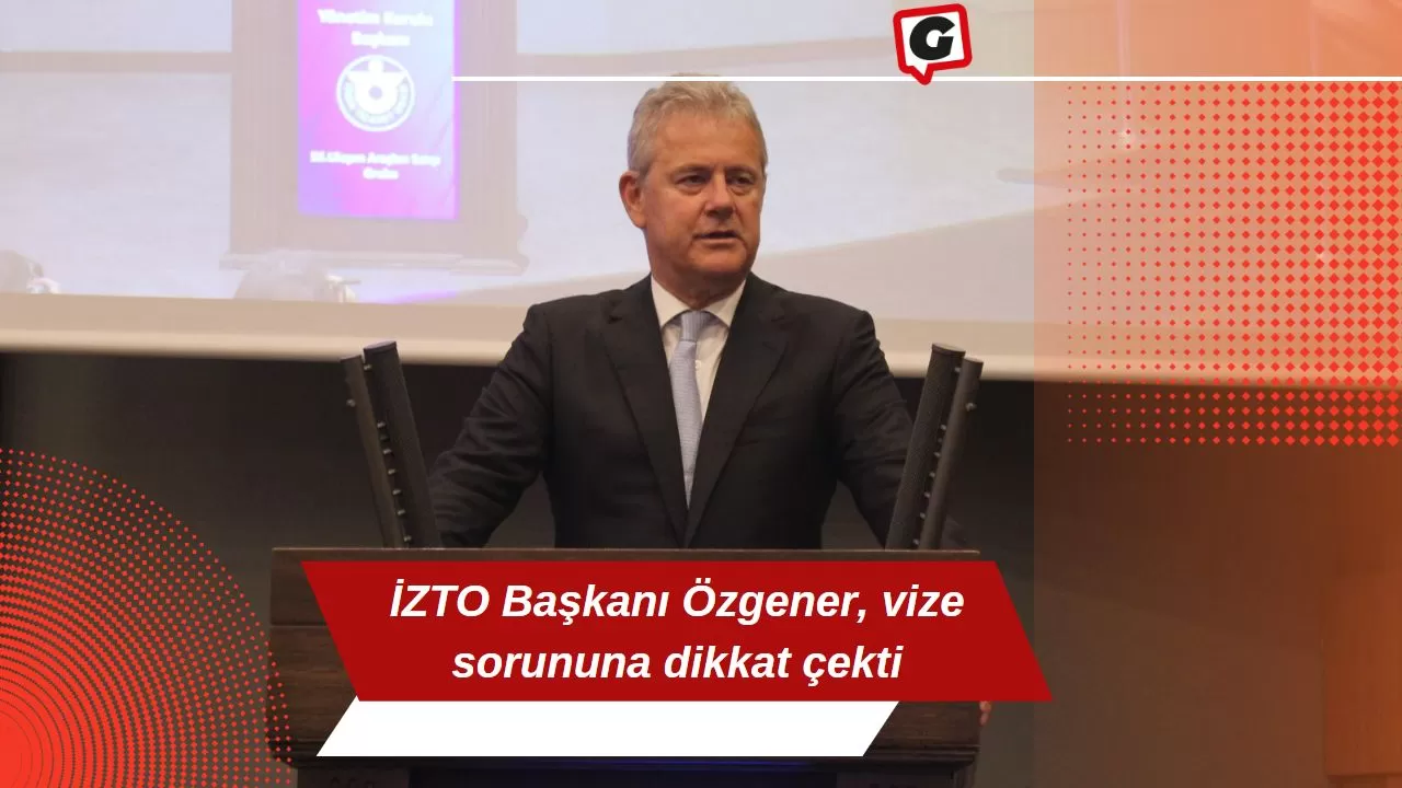 İZTO Başkanı Özgener, vize sorununa dikkat çekti