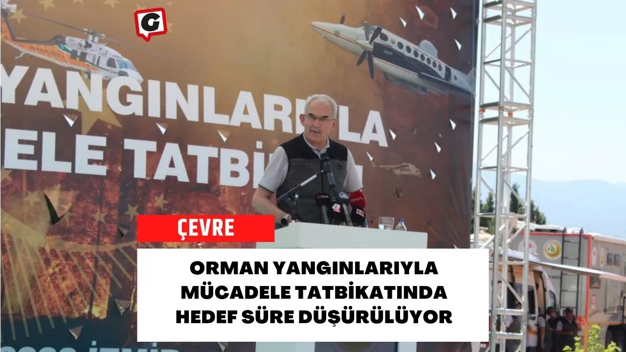 Orman Yangınlarıyla Mücadele Tatbikatında Hedef Süre Düşürülüyor