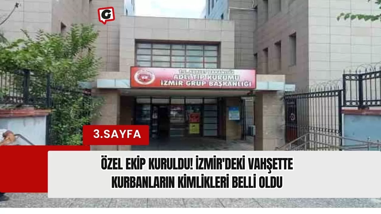 Özel ekip kuruldu! İzmir'deki vahşette kurbanların kimlikleri belli oldu