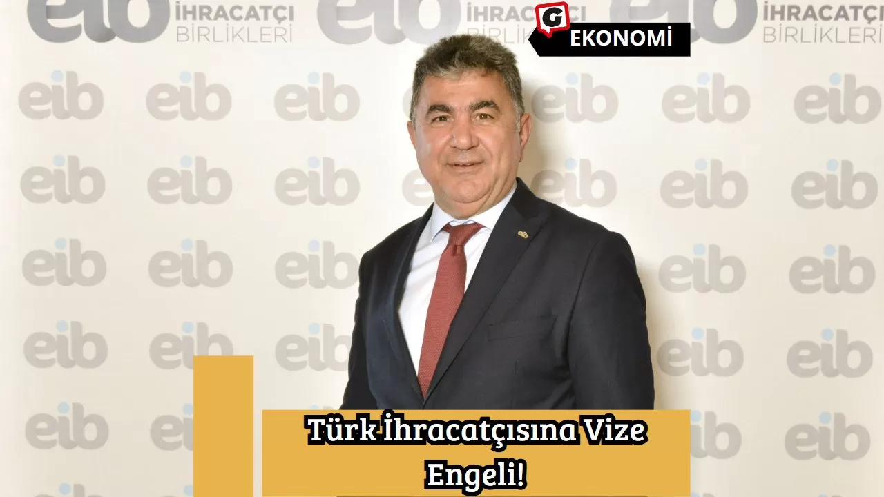 Türk İhracatçısına Vize Engeli!