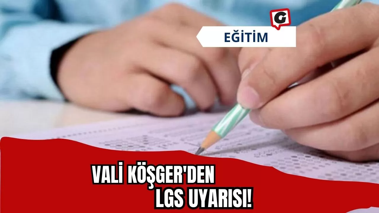 Vali Köşger'den LGS Uyarısı!