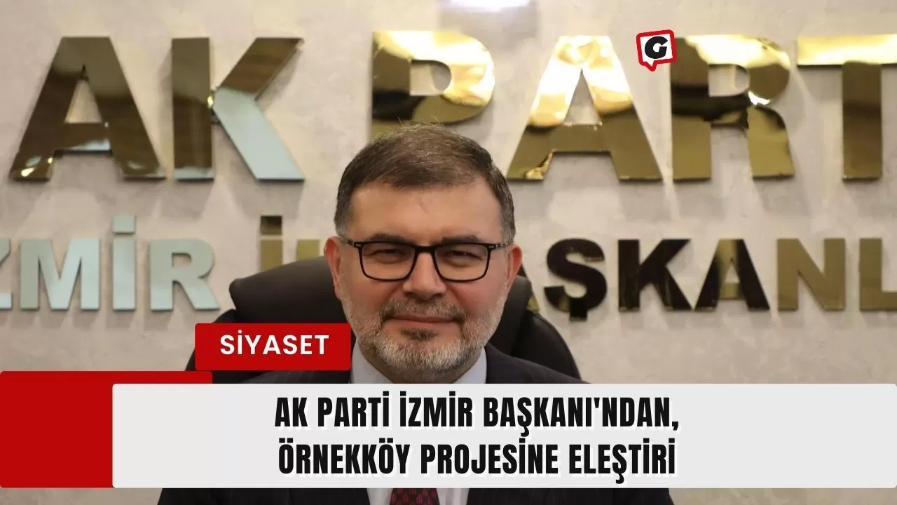 Ak Parti İzmir Başkanı'ndan, Örnekköy Projesine Eleştiri