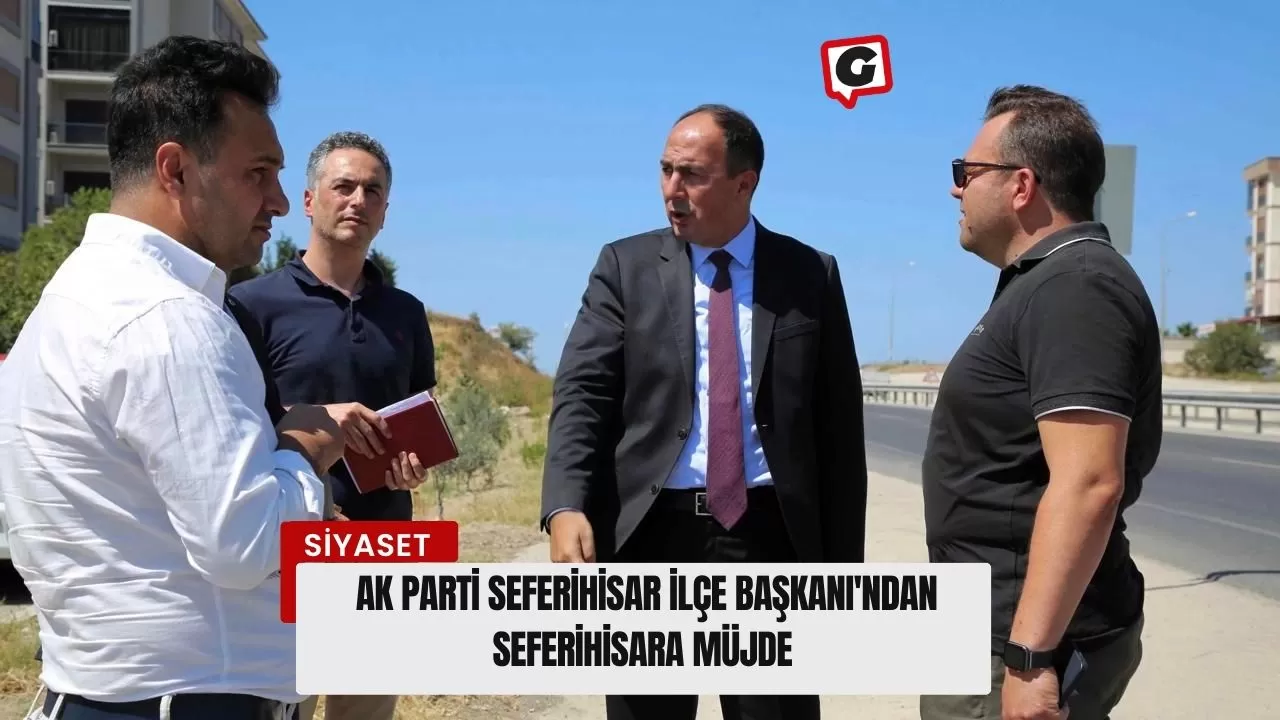 Ak Parti Seferihisar İlçe Başkanı'ndan Seferihisara Müjde