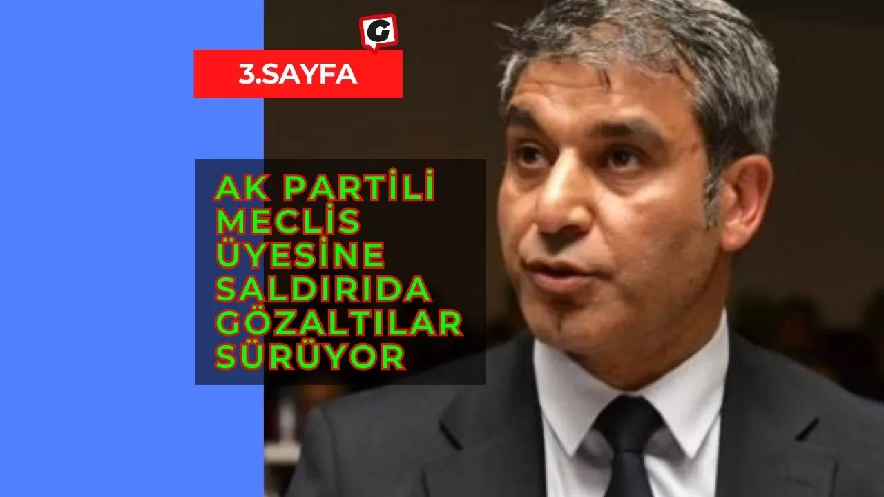 Ak Partili Meclis Üyesine Saldırıda Gözaltılar Sürüyor