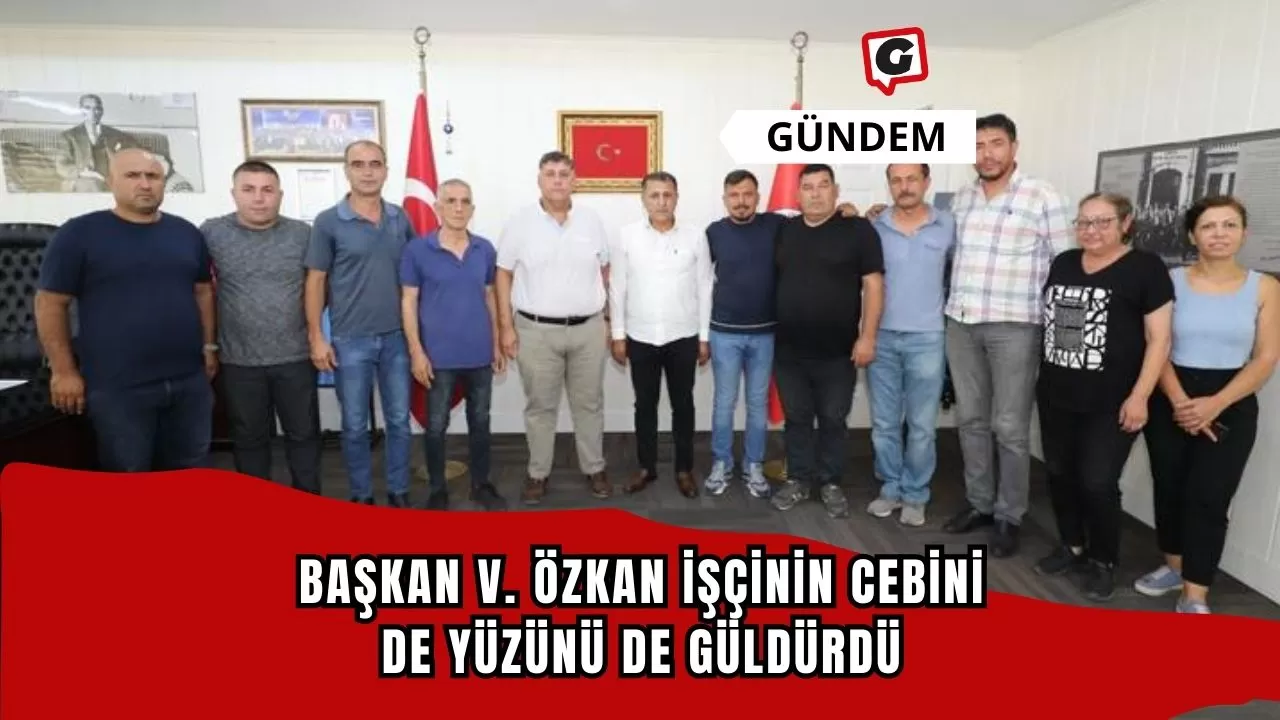 Başkan V. Özkan İşçinin Cebini de Yüzünü de Güldürdü