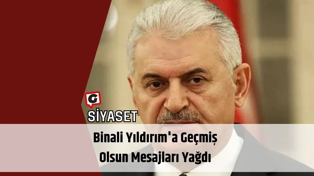 Binali Yıldırım'a Geçmiş Olsun Mesajları Yağdı