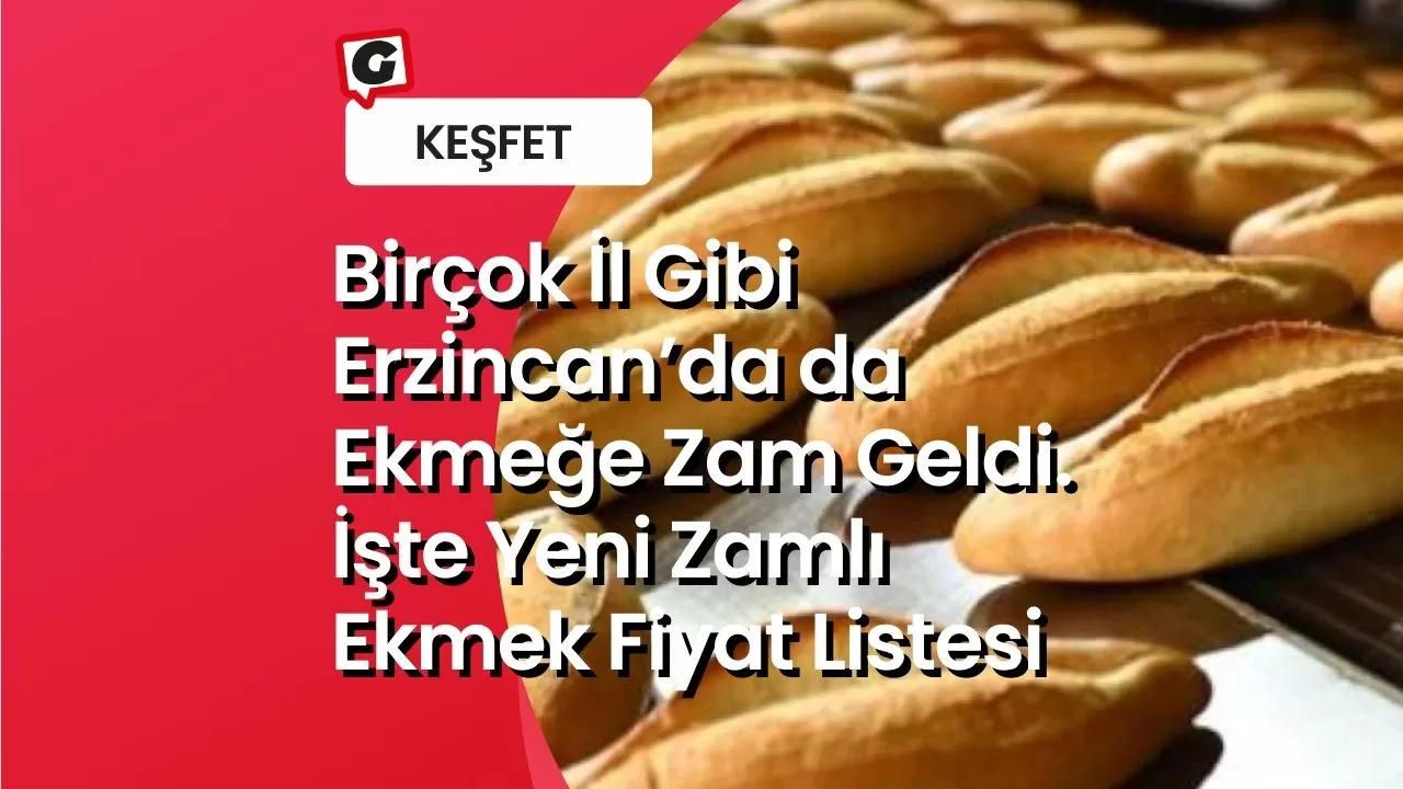 Birçok İl Gibi Erzincan’da da Ekmeğe Zam Geldi. İşte Yeni Zamlı Ekmek Fiyat Listesi