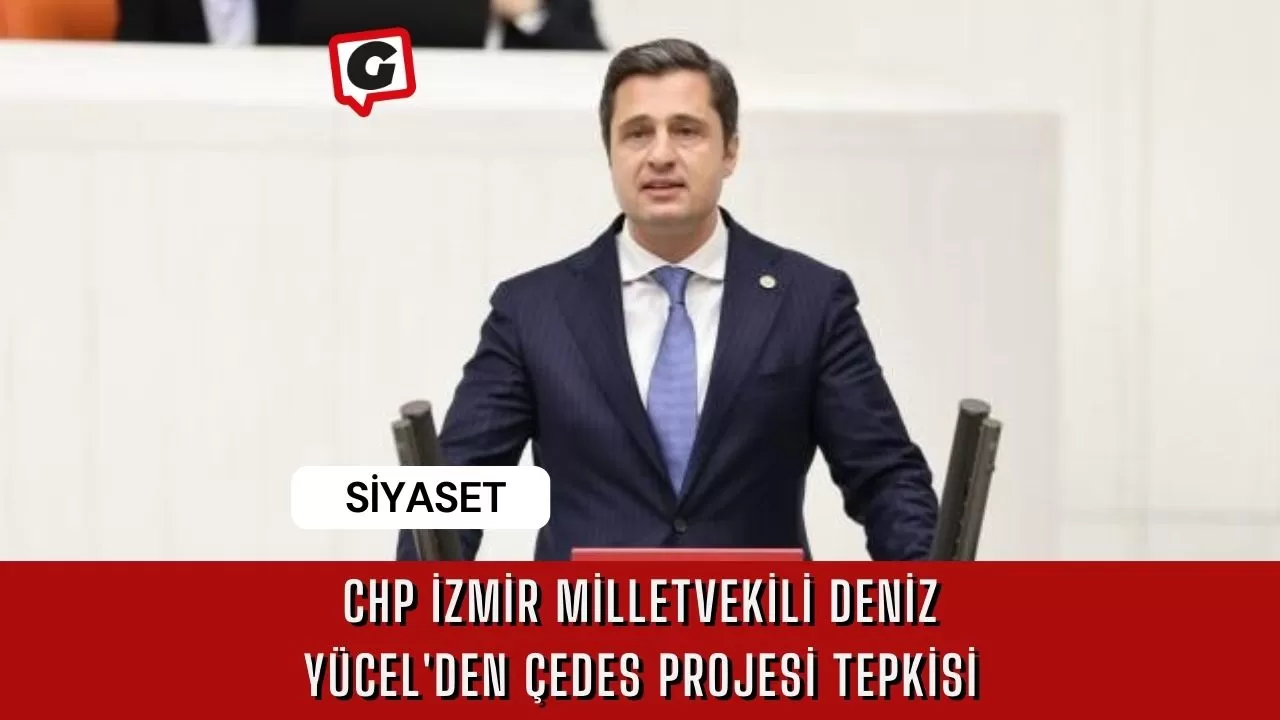 CHP İzmir Milletvekili Deniz Yücel'den ÇEDES projesi Tepkisi