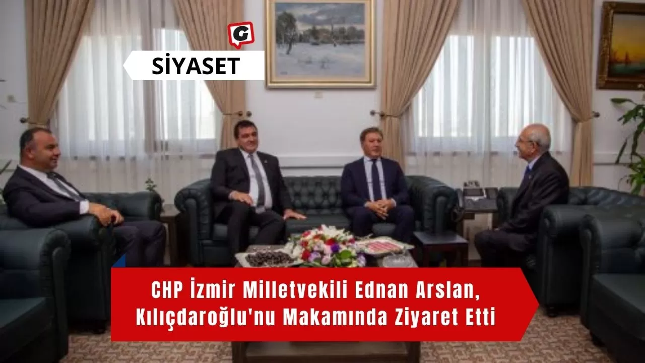 CHP İzmir Milletvekili Ednan Arslan, Kılıçdaroğlu'nu Makamında Ziyaret Etti