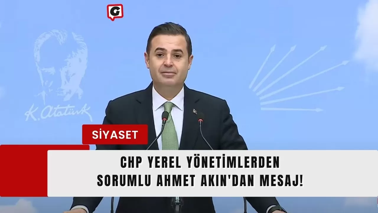 CHP Yerel Yönetimlerden Sorumlu Ahmet Akın'dan Mesaj!