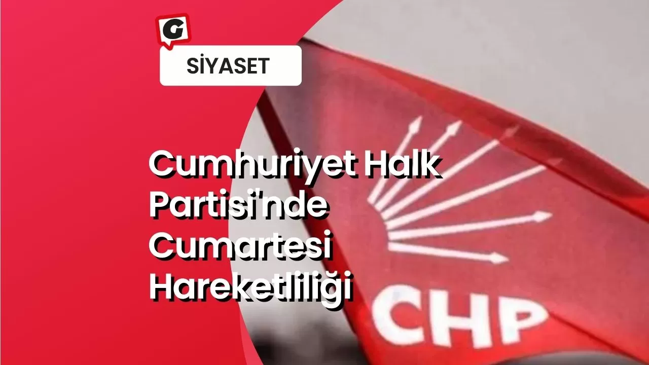 Cumhuriyet Halk Partisi'nde Cumartesi Hareketliliği