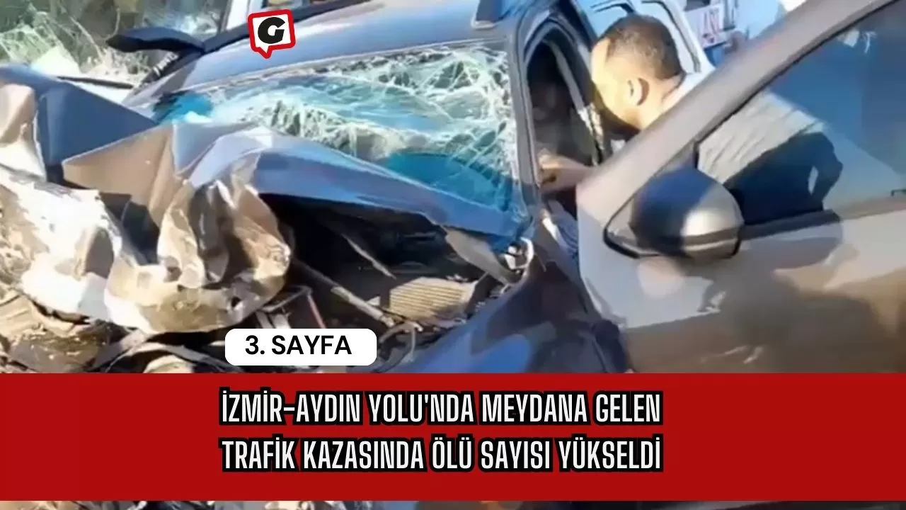 İzmir-Aydın Yolu'nda Meydana Gelen Trafik Kazasında Ölü Sayısı Yükseldi