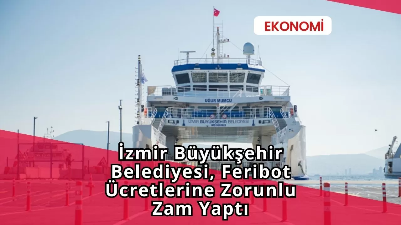 İzmir Büyükşehir Belediyesi, Feribot Ücretlerine Zorunlu Zam Yaptı