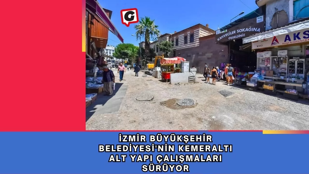 İzmir Büyükşehir Belediyesi'nin Kemeraltı Alt Yapı Çalışmaları Sürüyor