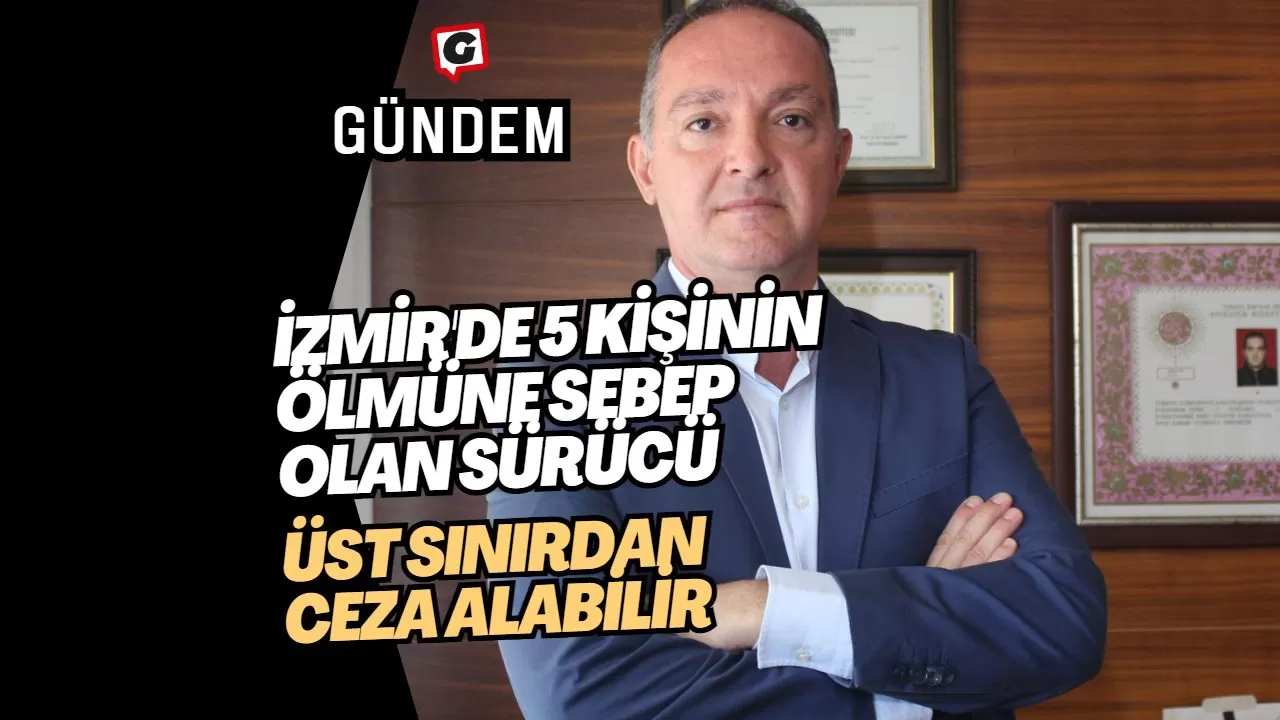 İzmir'de 5 Kişinin Ölmüne Sebep Olan Sürücü Üst Sınırdan Ceza Alabilir