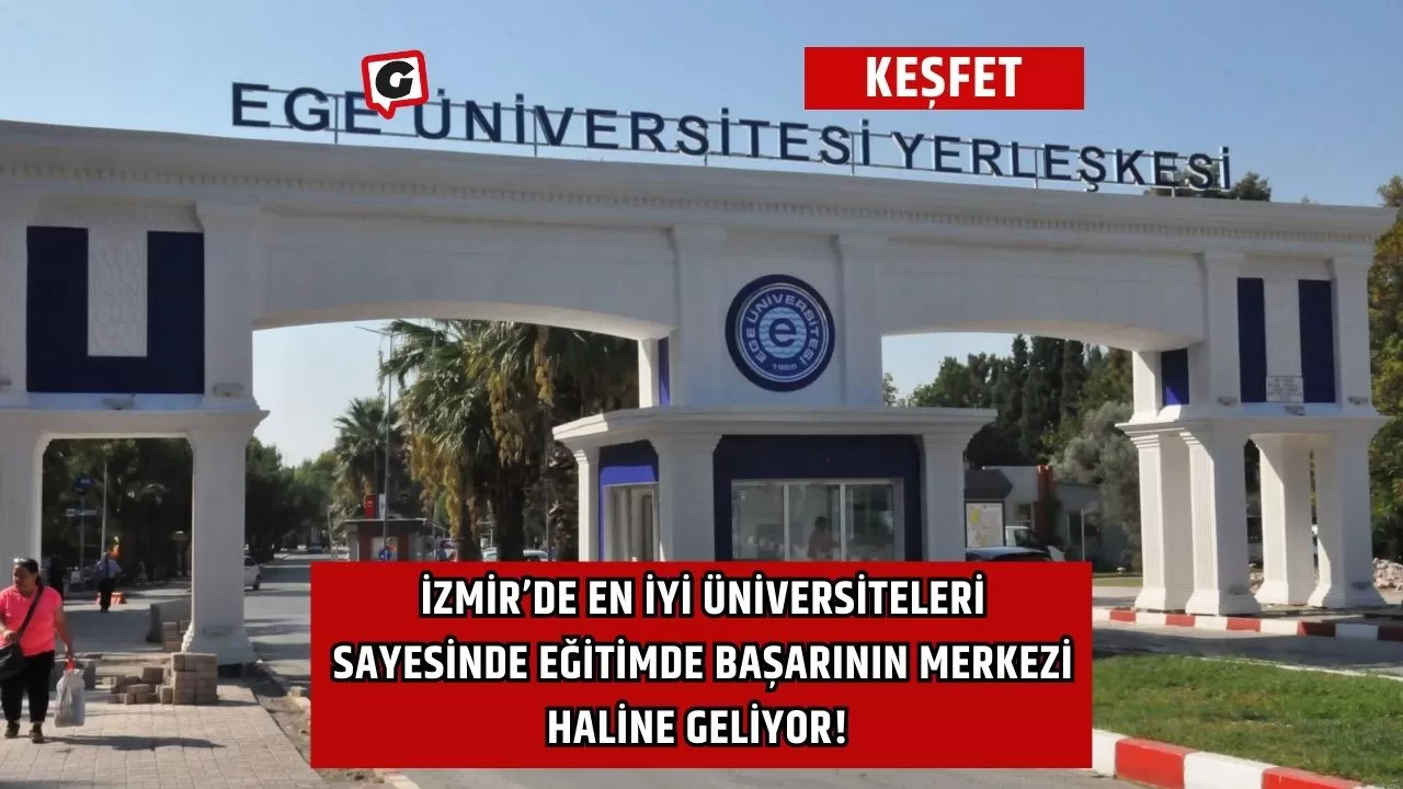 İzmir’de en iyi üniversiteleri sayesinde eğitimde başarının merkezi haline geliyor!