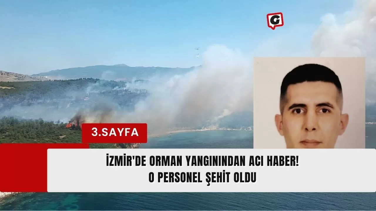 İzmir'de orman yangınından acı haber! O personel şehit oldu